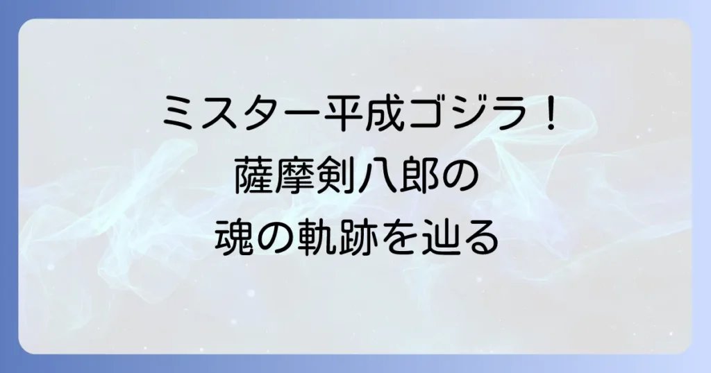 薩摩剣八郎の功績と生涯を徹底解説！平成ゴジラを演じた伝説のスーツアクター