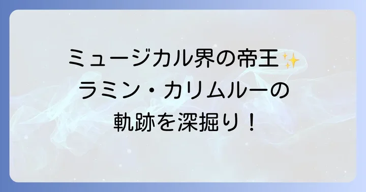 ラミン・カリムルーとは?ミュージカル界のカリスマの軌跡