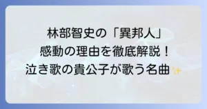 林部智史が歌う「異邦人」の魅力と深掘り
