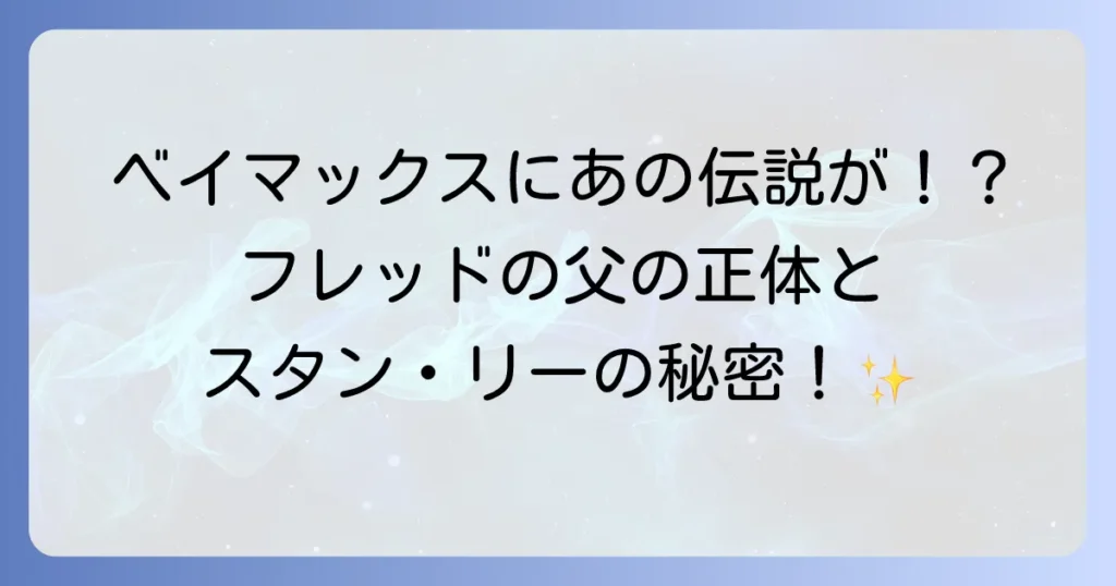 「スタンリーベイマックス」の謎を徹底解説！フレッドの父の正体とスタン・リーのカメオ出演
