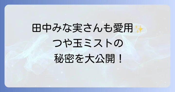 田中みな実さんも愛用！エリクシールつや玉ミストの魅力とは