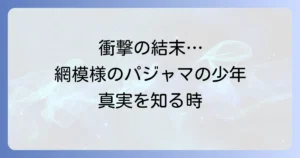 網模様のパジャマの少年を徹底解説！あらすじから映画と小説の違い、史実との関係まで