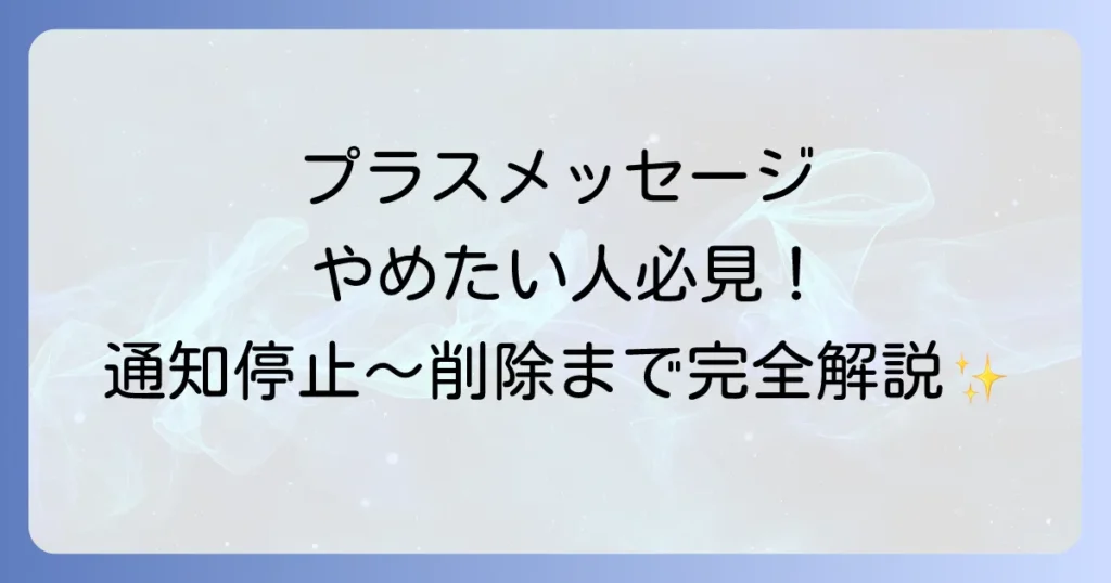 プラスメッセージをやめたい！通知停止からアプリ削除、代替手段まで徹底解説