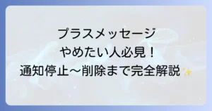 プラスメッセージをやめたい！通知停止からアプリ削除、代替手段まで徹底解説