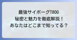 ターミネータT800徹底解説！最強のサイボーグの秘密と魅力を深掘り