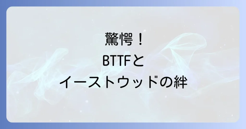 クリントイーストウッドとバックトゥザフューチャーの意外な関係性を徹底解説