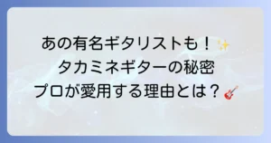 タカミネギター使用アーティストを徹底解説！プロが愛用する理由と魅力