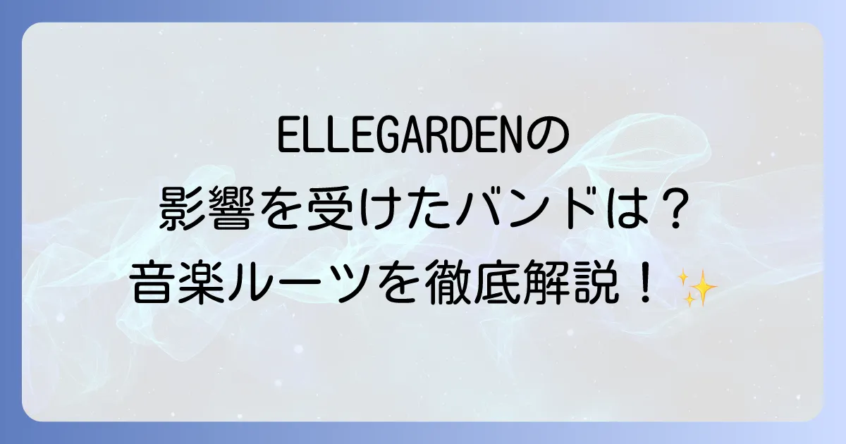ELLEGARDENに影響を受けたアーティストを徹底解説!その音楽的ルーツとフォロワーたち