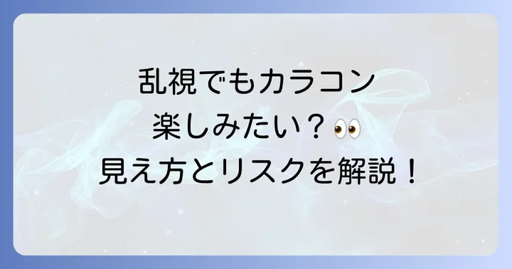 乱視の人が普通のカラコンを使うとどうなる?見え方の変化とリスク