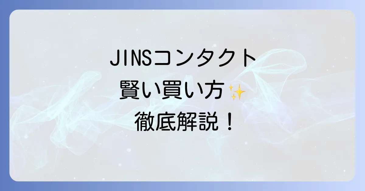 JINSコンタクトの買い方を徹底解説！店舗とオンライン購入の全て