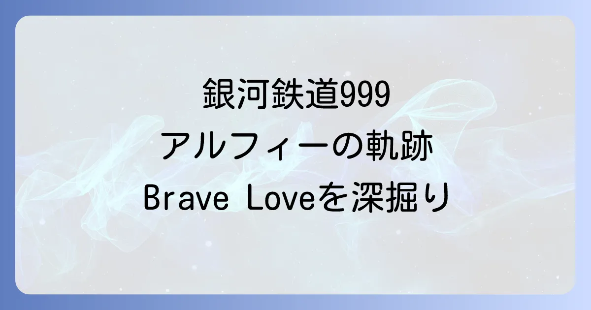 ギャラクシーエクスプレス999とアルフィーの軌跡!名曲BraveLoveを徹底解説