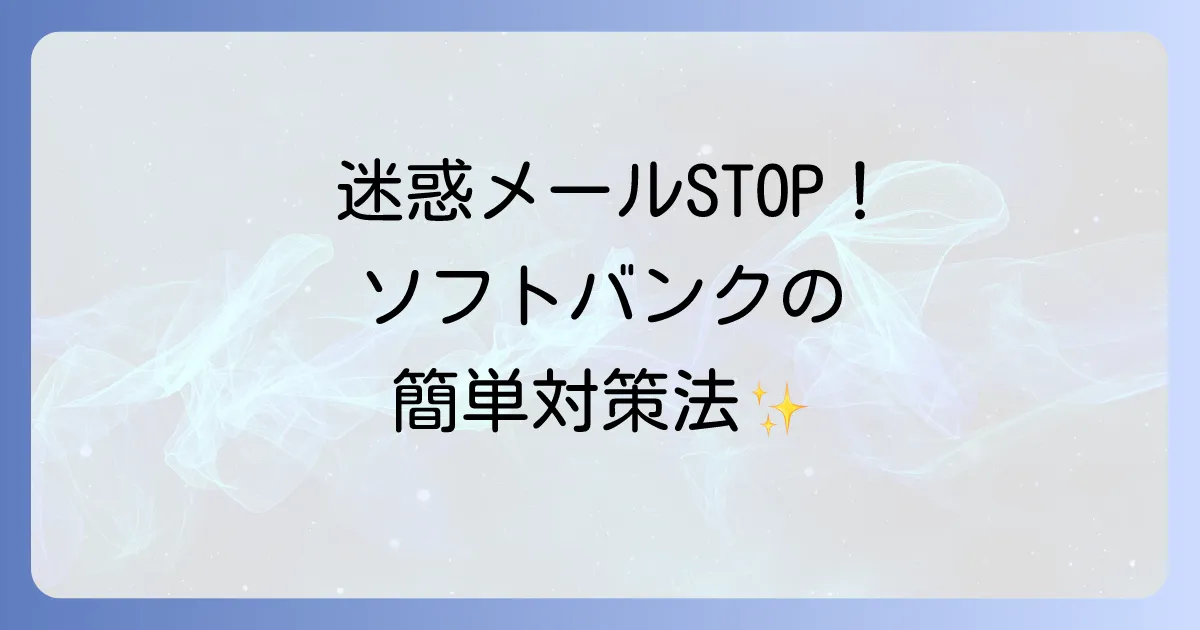 ソフトバンクのメッセージに迷惑メールがくる原因と効果的な対策を徹底解説