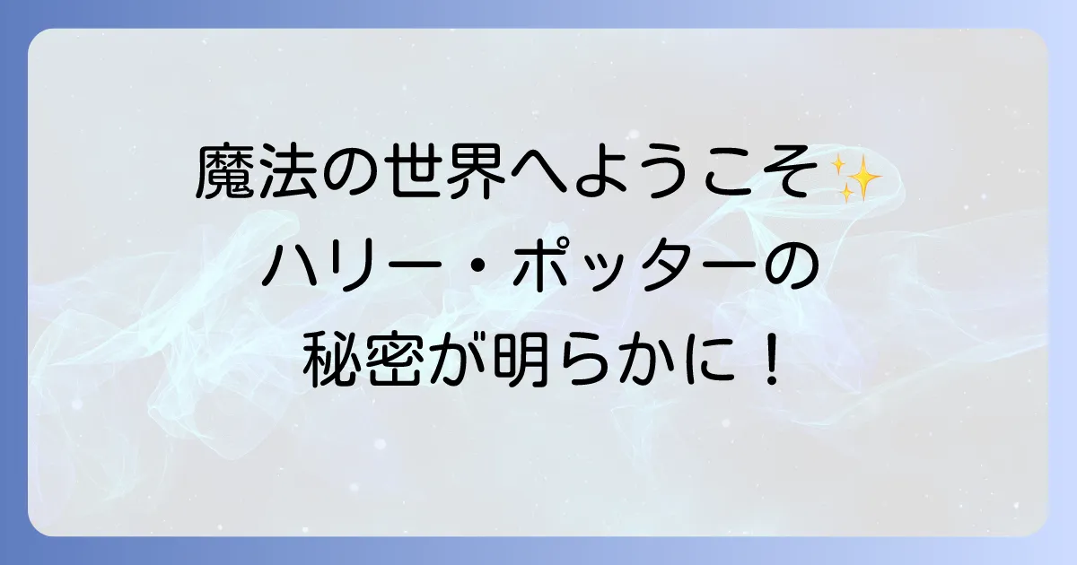 ハリーポッターと賢者の石本を徹底解説!魔法の世界への扉を開く魅力と読むべき理由
