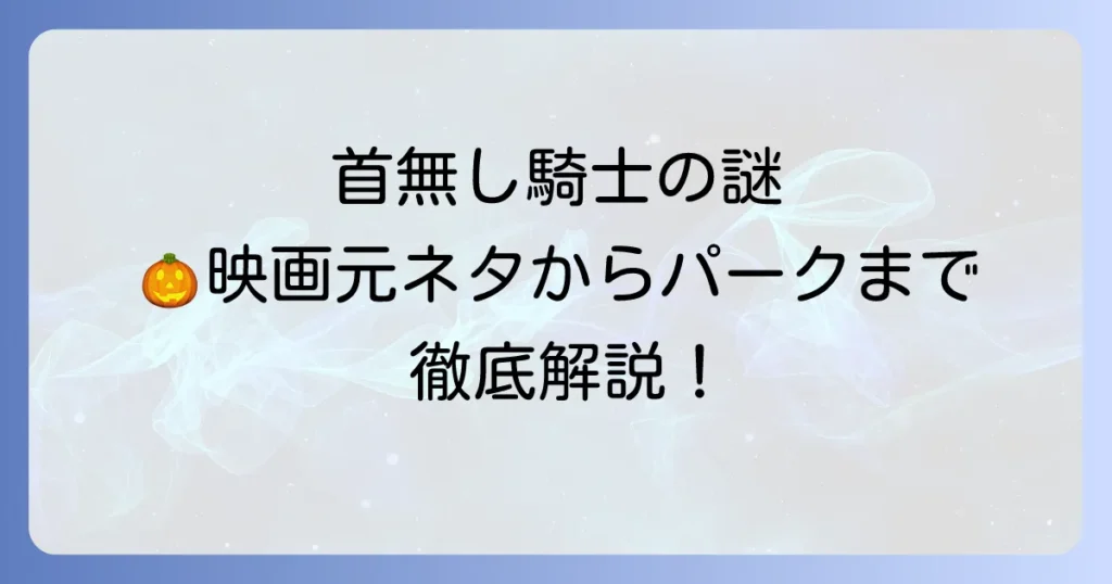 ディズニーの首無し騎士を徹底解説！映画の元ネタからパークでの登場シーンまで