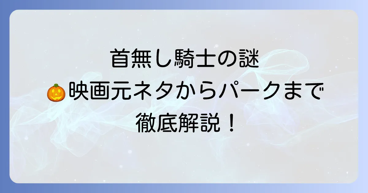 ディズニーの首無し騎士を徹底解説!映画の元ネタからパークでの登場シーンまで