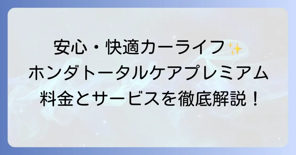 ホンダトータルケアプレミアムの料金徹底解説！サービス内容から他社比較まで