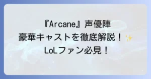 リーグオブレジェンド時空を超えた戦いとは？アニメ『Arcane』の豪華キャストを徹底解説！