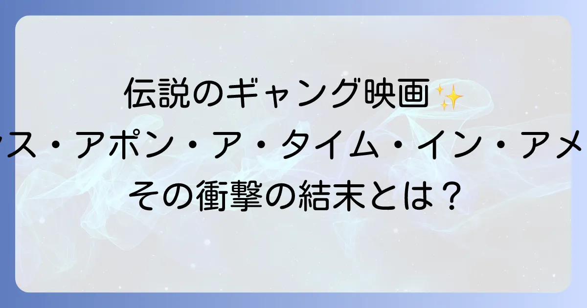 ワンスアポンナタイムインアメリカを徹底解説!時代を超えた名作の魅力と考察
