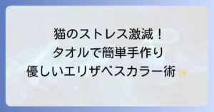 猫のエリザベスカラー手作りタオルで愛猫のストレスを軽減する快適な作り方