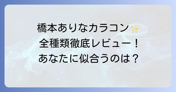 【徹底レビュー】橋本ありなカラコン全種類を詳しく紹介