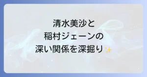 清水美沙と稲村ジェーンの深い関係を徹底解説！女優の現在と映画の魅力を深掘り
