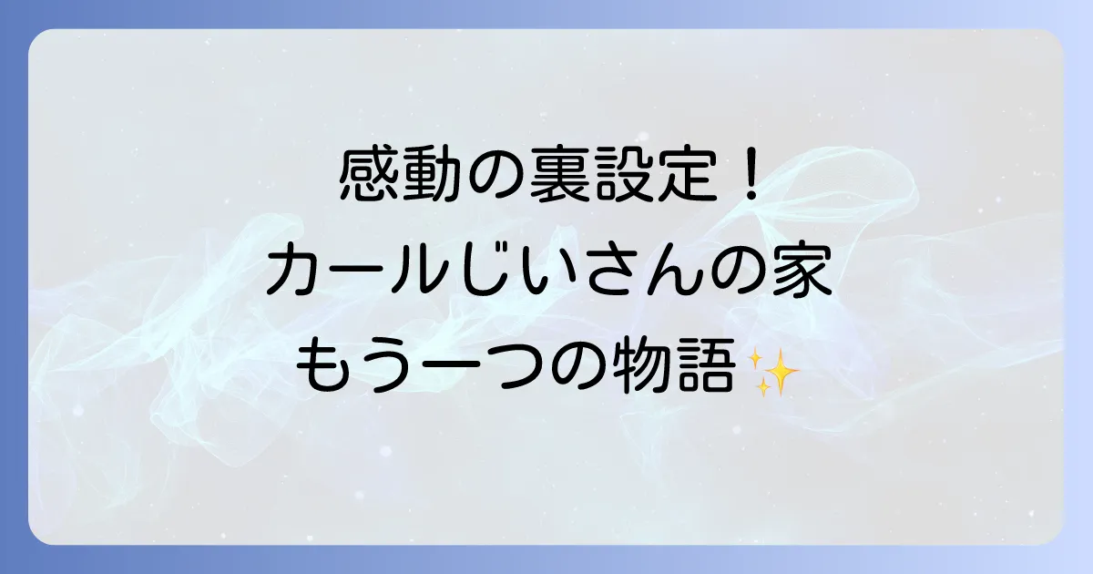 カールじいさんの空飛ぶ家裏設定を徹底解説！感動秘話や都市伝説、ピクサーの隠れた繋がりまで