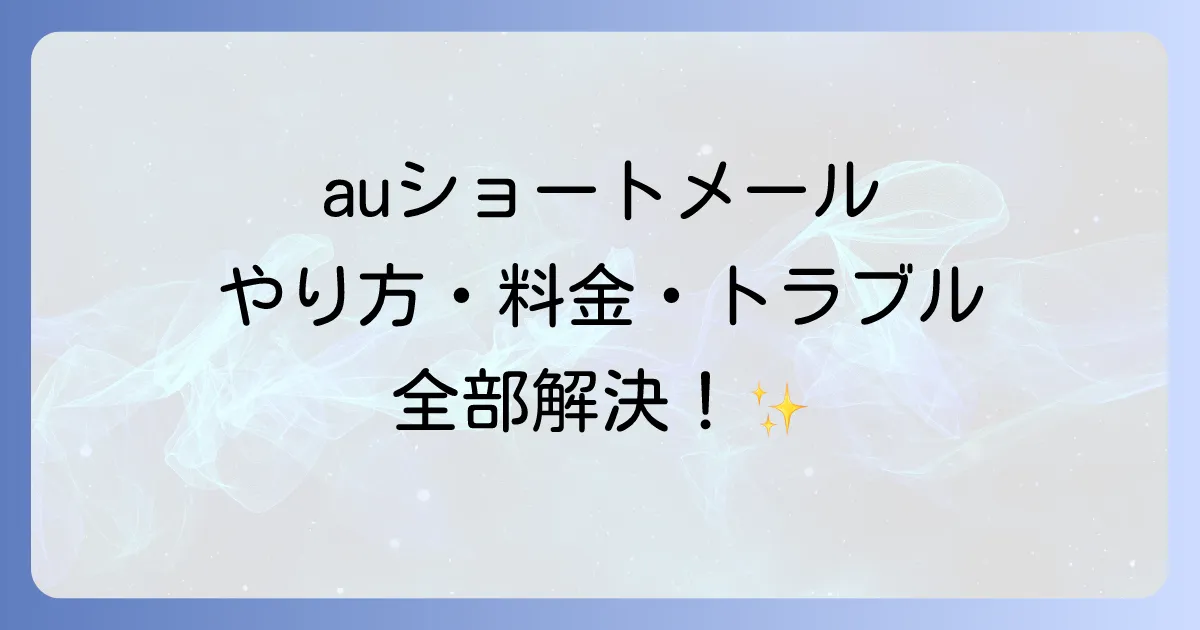 auショートメールのやり方を徹底解説!送受信方法や料金、トラブル対処法