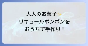 リキュールボンボンの作り方徹底解説！失敗しないコツとおすすめリキュール