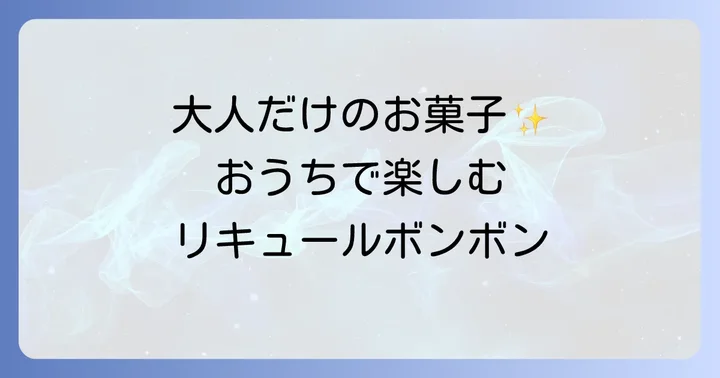 手作りリキュールボンボンの魅力