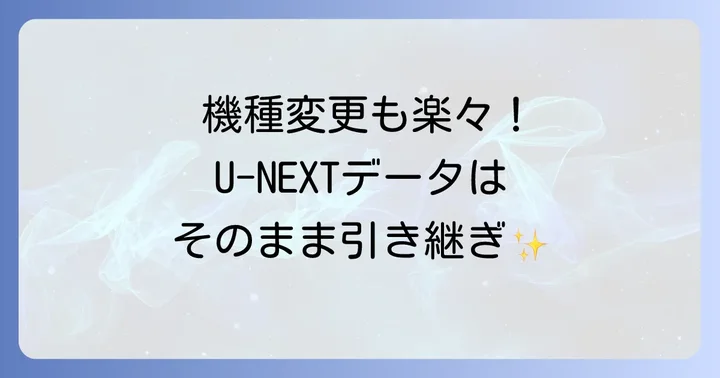 U-NEXTの機種変更は驚くほどシンプル!基本的な流れを把握しよう
