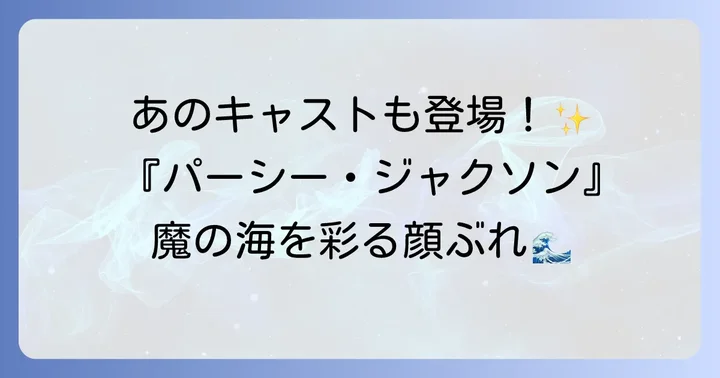 映画『パーシー・ジャクソンとオリンポスの神々：魔の海』の主要キャスト一覧