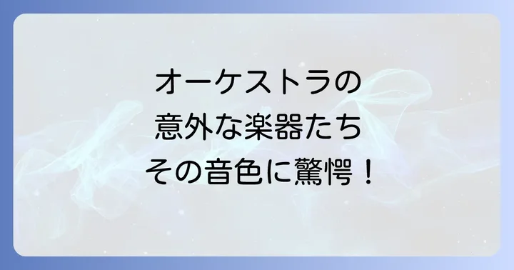弦楽器に見る意外な顔：オーケストラに加わる珍しい弦の響き