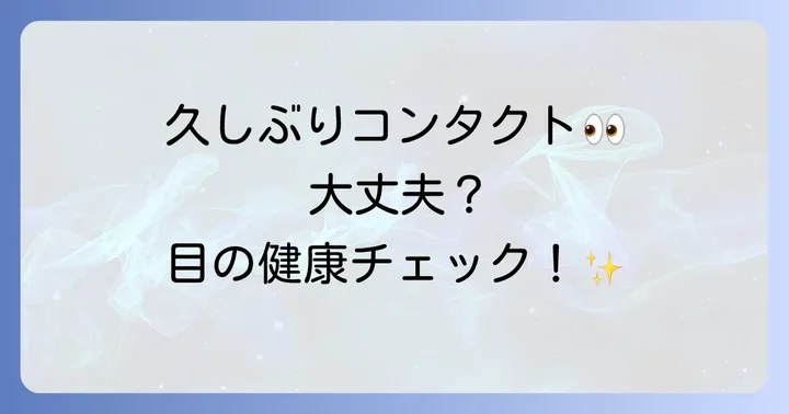 コンタクトを久しぶりにつける前に必ず確認すべきこと