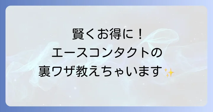 エースコンタクトを安くお得に利用する賢い方法