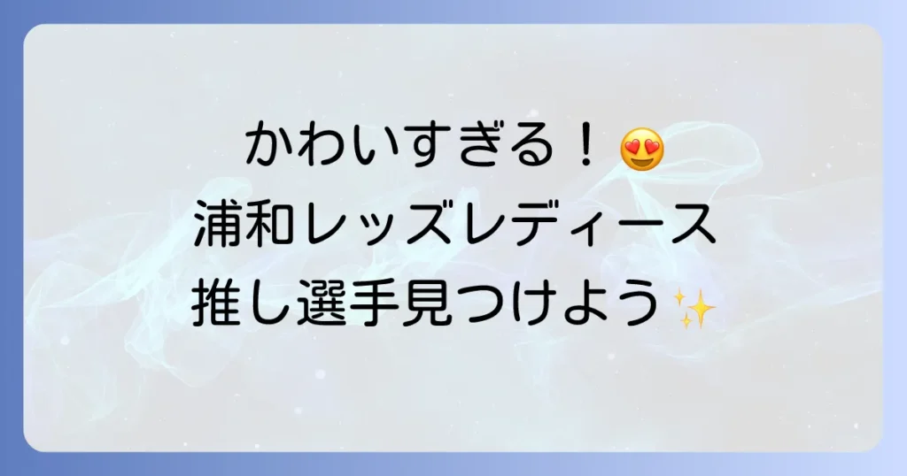 浦和レッズレディースのかわいい選手を徹底解説！ファンを魅了する笑顔と強さの秘密