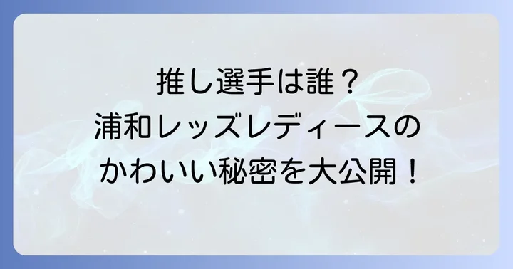 浦和レッズレディースのかわいい選手たちを徹底紹介！