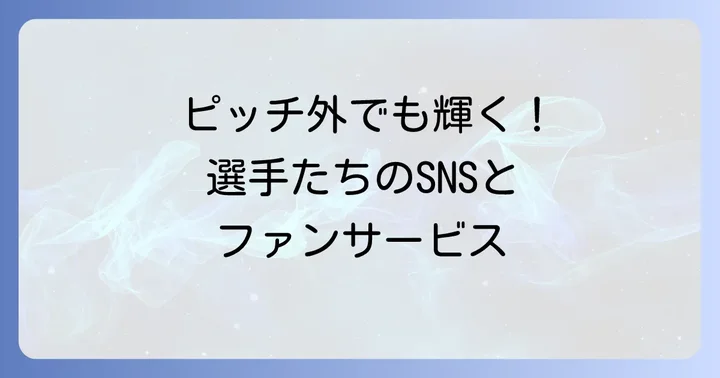 ピッチ外でも輝く！選手たちのSNSとファンサービス