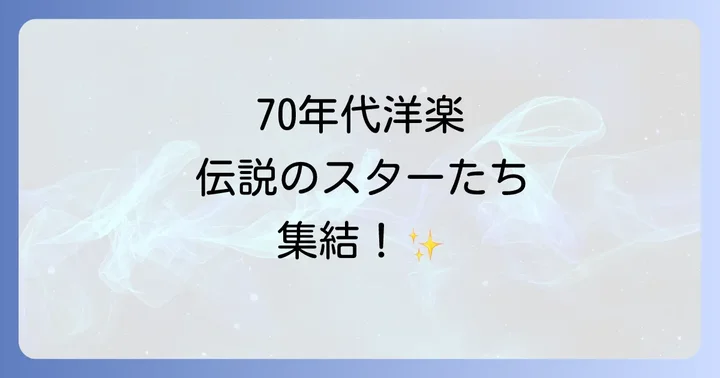 70年代洋楽シーンを彩った伝説のアーティストたち