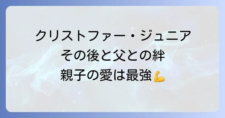 息子クリストファー・ジュニアのその後と親子の絆