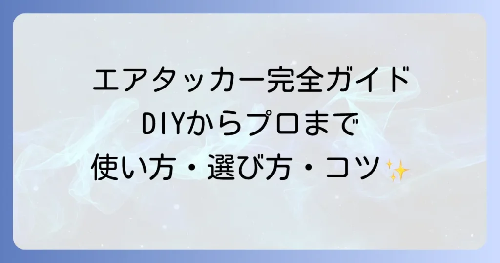 エアータッカーの使い方を徹底解説！選び方から安全な作業のコツまで