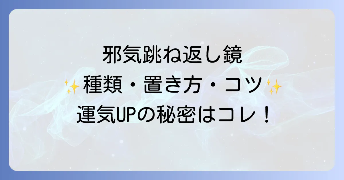 邪気を跳ね返す鏡の力とは?種類・置き方・注意点を網羅した徹底解説