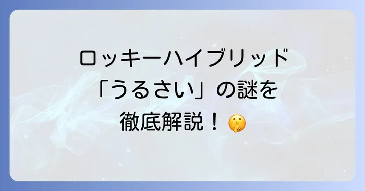 ロッキーハイブリッドの「うるさい」に関するよくある質問