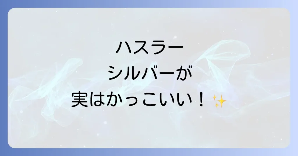 ハスラーシルバーはなぜかっこいい？実車の魅力と個性を引き出すカスタム術を徹底解説