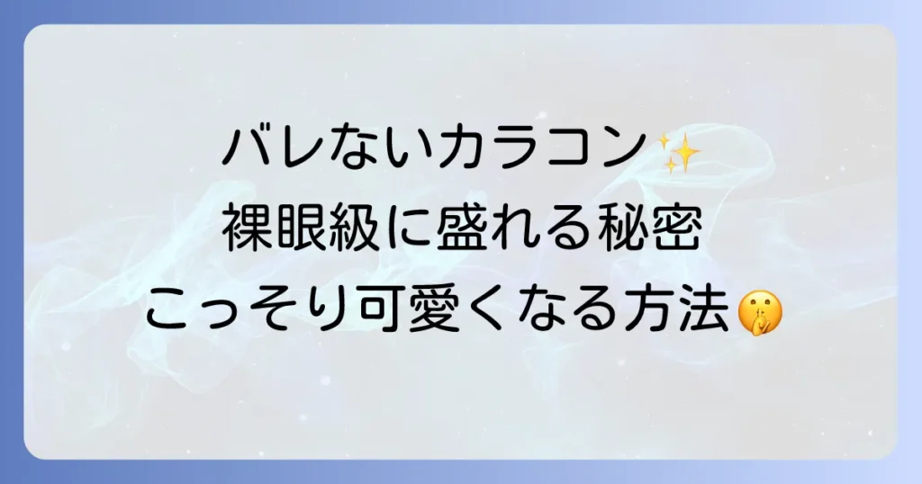 バレないカラコン小さめの徹底解説！自然な瞳を叶える選び方とおすすめ