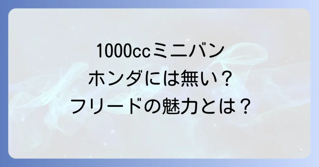 ホンダの1000ccミニバンは存在する？コンパクトミニバンの実情とおすすめ車種を徹底解説