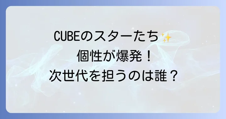 CUBEエンターテインメントの現役アーティストを一挙紹介
