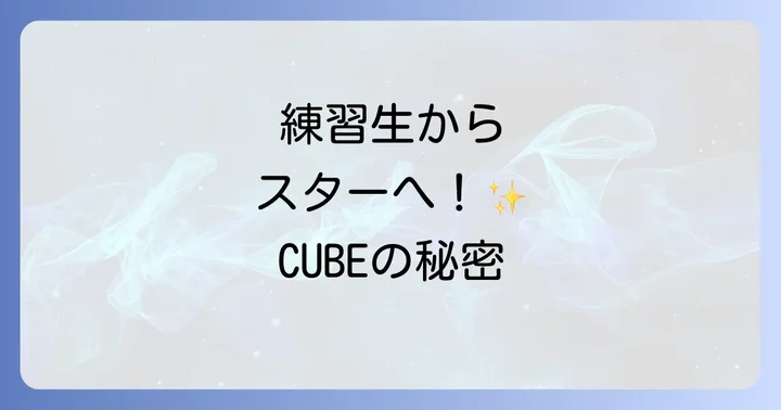 CUBEエンターテインメントのオーディション情報と練習生制度