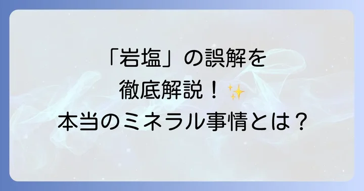 「岩塩にミネラルはない」という誤解の真相