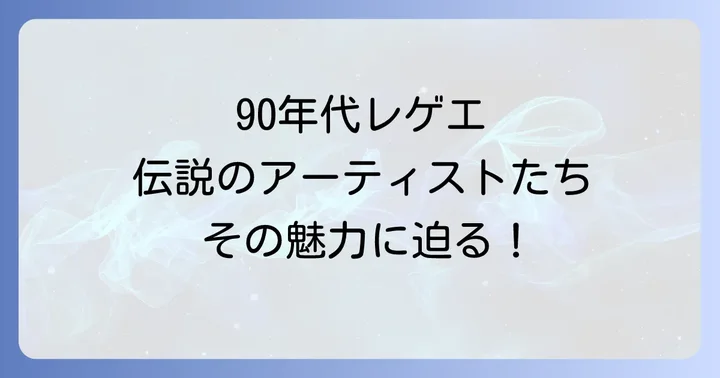 90年代レゲエシーンを牽引した伝説的アーティストたち