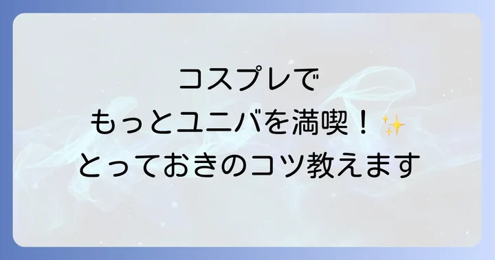 ユニバコスプレをさらに楽しむコツ